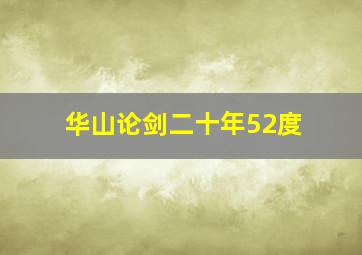 华山论剑二十年52度