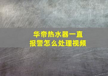 华帝热水器一直报警怎么处理视频