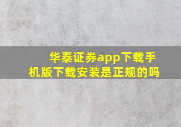 华泰证券app下载手机版下载安装是正规的吗