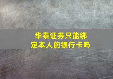 华泰证券只能绑定本人的银行卡吗