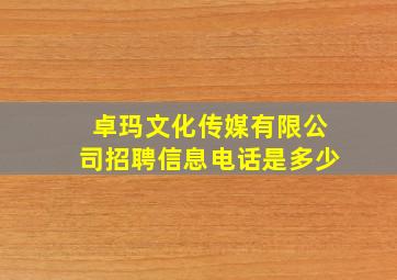 卓玛文化传媒有限公司招聘信息电话是多少