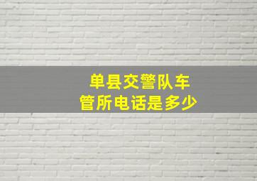 单县交警队车管所电话是多少