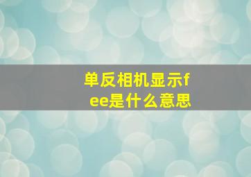 单反相机显示fee是什么意思