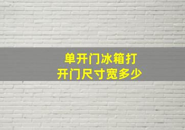 单开门冰箱打开门尺寸宽多少