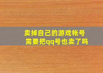 卖掉自己的游戏帐号需要把qq号也卖了吗