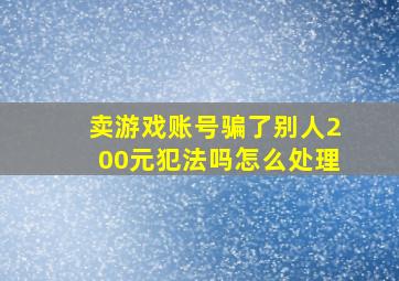 卖游戏账号骗了别人200元犯法吗怎么处理