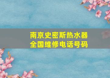 南京史密斯热水器全国维修电话号码