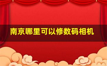 南京哪里可以修数码相机