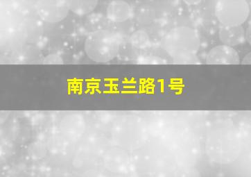 南京玉兰路1号