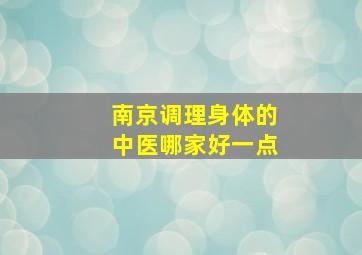 南京调理身体的中医哪家好一点