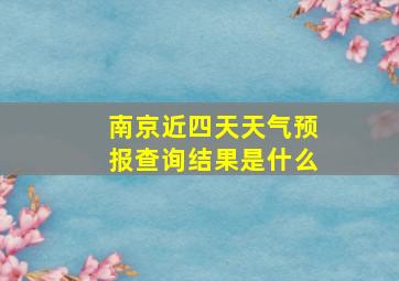 南京近四天天气预报查询结果是什么