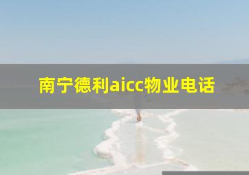 南宁德利aicc物业电话