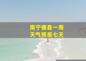 南宁横县一周天气预报七天