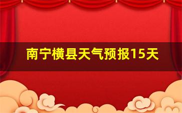 南宁横县天气预报15天