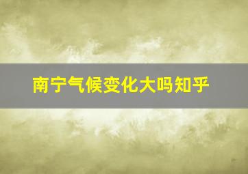 南宁气候变化大吗知乎