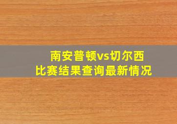 南安普顿vs切尔西比赛结果查询最新情况