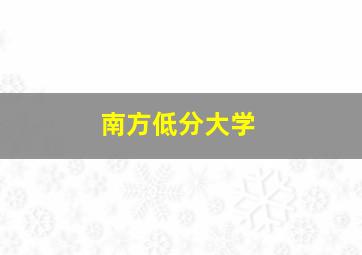 南方低分大学