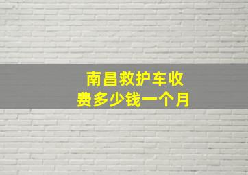 南昌救护车收费多少钱一个月