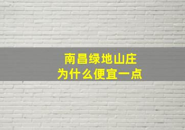 南昌绿地山庄为什么便宜一点