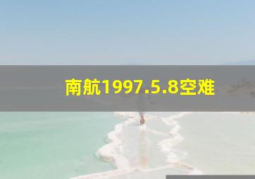 南航1997.5.8空难