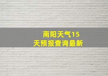 南阳天气15天预报查询最新