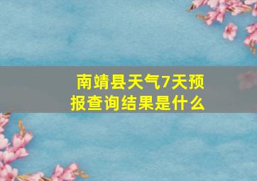 南靖县天气7天预报查询结果是什么