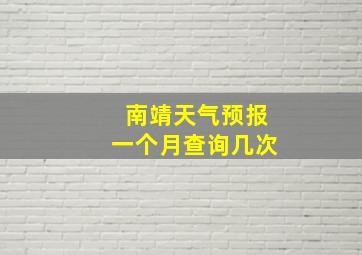 南靖天气预报一个月查询几次