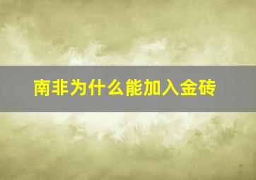 南非为什么能加入金砖