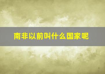 南非以前叫什么国家呢