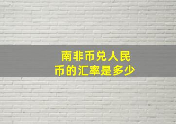 南非币兑人民币的汇率是多少