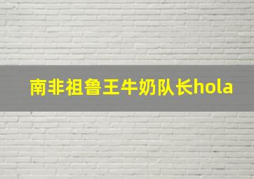 南非祖鲁王牛奶队长hola