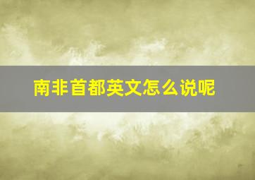 南非首都英文怎么说呢