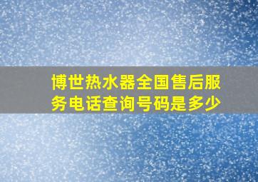 博世热水器全国售后服务电话查询号码是多少