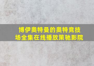 博伊奥特曼的奥特竞技场全集在线播放策驰影院