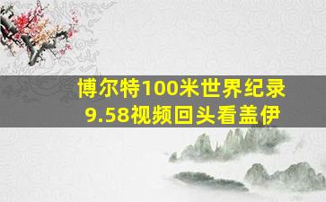 博尔特100米世界纪录9.58视频回头看盖伊