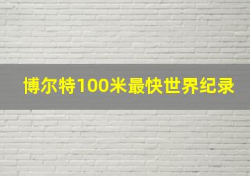 博尔特100米最快世界纪录