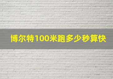 博尔特100米跑多少秒算快