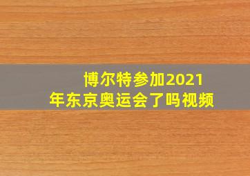 博尔特参加2021年东京奥运会了吗视频