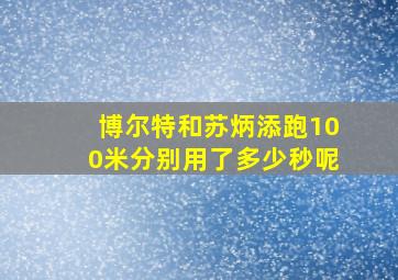 博尔特和苏炳添跑100米分别用了多少秒呢