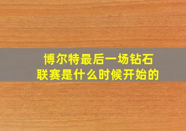 博尔特最后一场钻石联赛是什么时候开始的