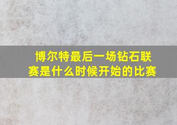 博尔特最后一场钻石联赛是什么时候开始的比赛