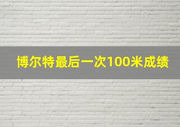 博尔特最后一次100米成绩