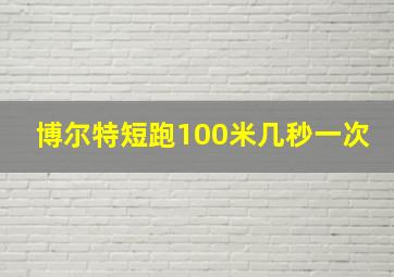 博尔特短跑100米几秒一次