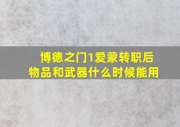 博德之门1爱蒙转职后物品和武器什么时候能用