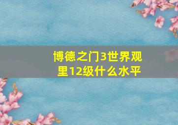 博德之门3世界观里12级什么水平