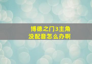 博德之门3主角没配音怎么办啊