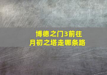 博德之门3前往月初之塔走哪条路