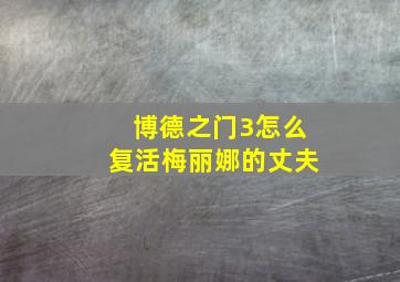 博德之门3怎么复活梅丽娜的丈夫