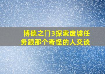 博德之门3探索废墟任务跟那个奇怪的人交谈