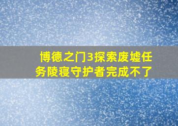 博德之门3探索废墟任务陵寝守护者完成不了